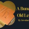 A Bunch of Old Letters: जेल की कोठरी से निकलीं चिट्ठियाँ कैसे बन गईं भारत के भविष्य की नींव