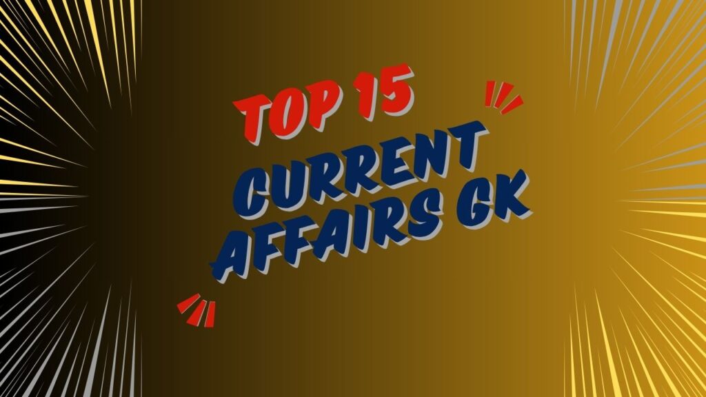 Current Affairs GK: जुलाई 2025 के टॉप 15 महत्वपूर्ण प्रश्नोत्तर