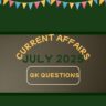 Current Affairs: जुलाई 2025 के प्रमुख करेंट अफेयर्स प्रश्नोत्तर श्रृंखला
