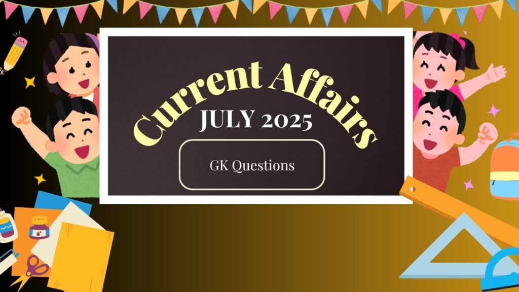 Current Affairs: जुलाई 2025 की प्रमुख घटनाएँ