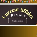 Current Affairs: जुलाई 2025 की प्रमुख घटनाएँ