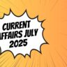 Current Affairs July 2025: हाल की महत्वपूर्ण घटनाएं और सामान्य ज्ञान प्रश्नोत्तरी