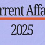 Current Affairs: 2025 की प्रमुख राष्ट्रीय व अंतर्राष्ट्रीय करंट अफेयर्स घटनाएं