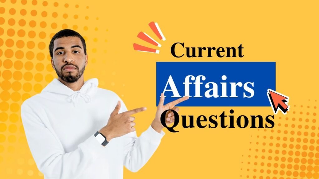 Current Affairs 2025 – नवीनतम घटनाओं और पुरस्कारों से संबंधित महत्वपूर्ण प्रश्न