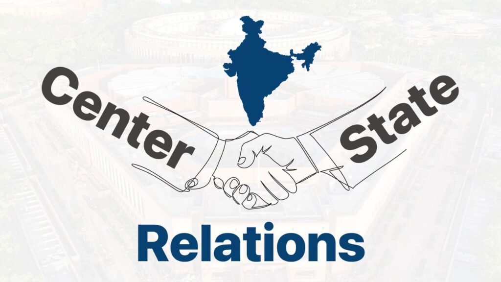 Centre-State Relations: भारत में केंद्र-राज्य संबंध, विधान, प्रशासनिक और वित्तीय मुद्दों की पूरी जानकारी