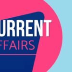 Current Affairs: आज की ताज़ा करंट अफेयर्स से बढ़ाएं अपनी जानकारी और बनें ज्ञान के राजा