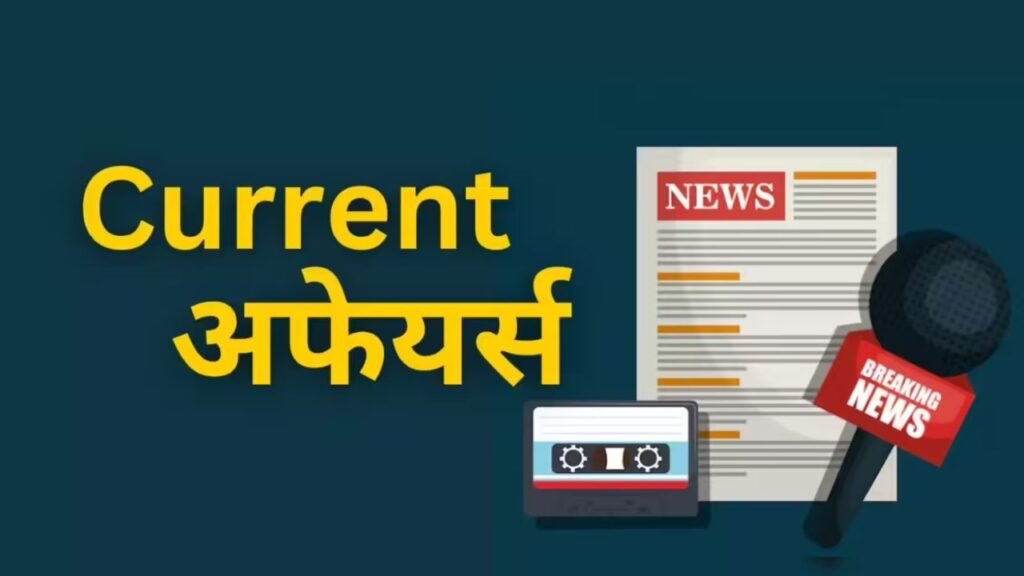 Current Affairs: राजनीति से लेकर तकनीक तक, आज के सबसे महत्वपूर्ण करंट अफेयर्स जानें यहाँ पूरी अपडेट के साथ