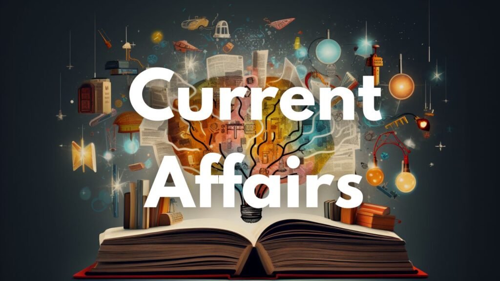 Current Affairs: रोजाना की करेंट अफेयर्स हिंदी में, जानिए आज की बड़ी खबरें